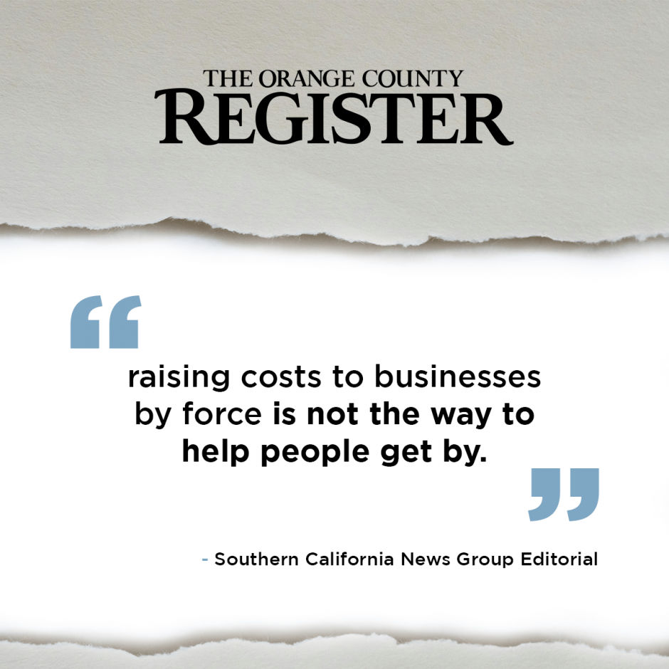 “raising costs to businesses by force is not the way to help people get by.” - Southern California News Group Editorial Board